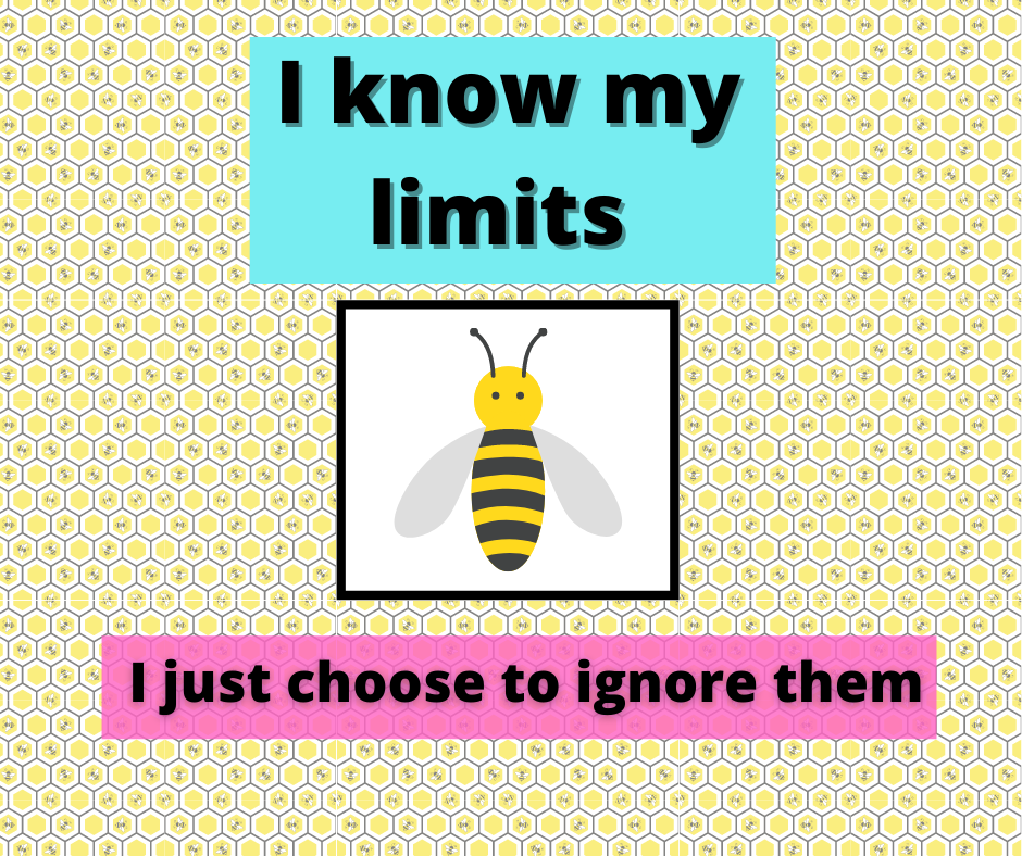I know my limits, I just choose to ignore them
