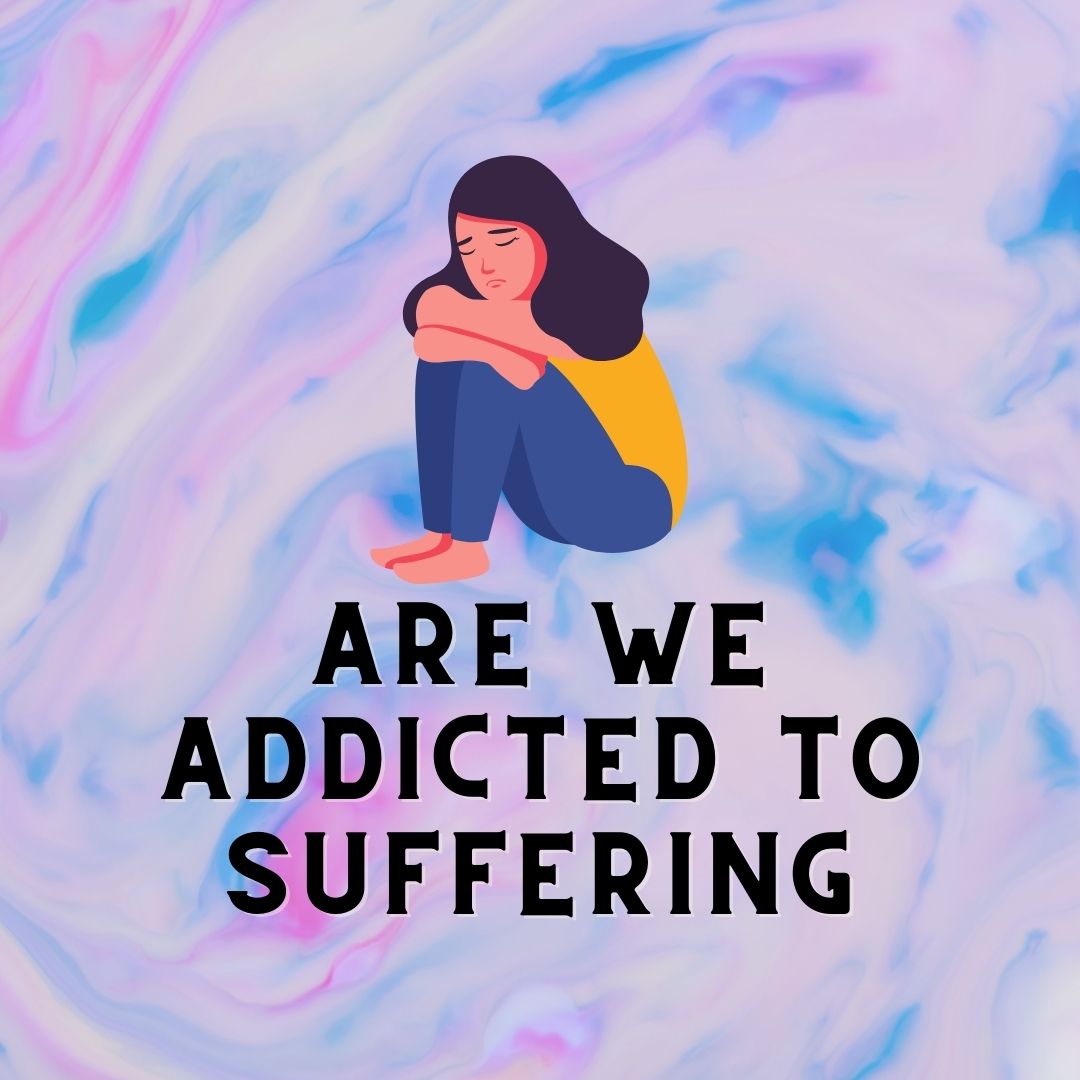 Are we addicted to suffering